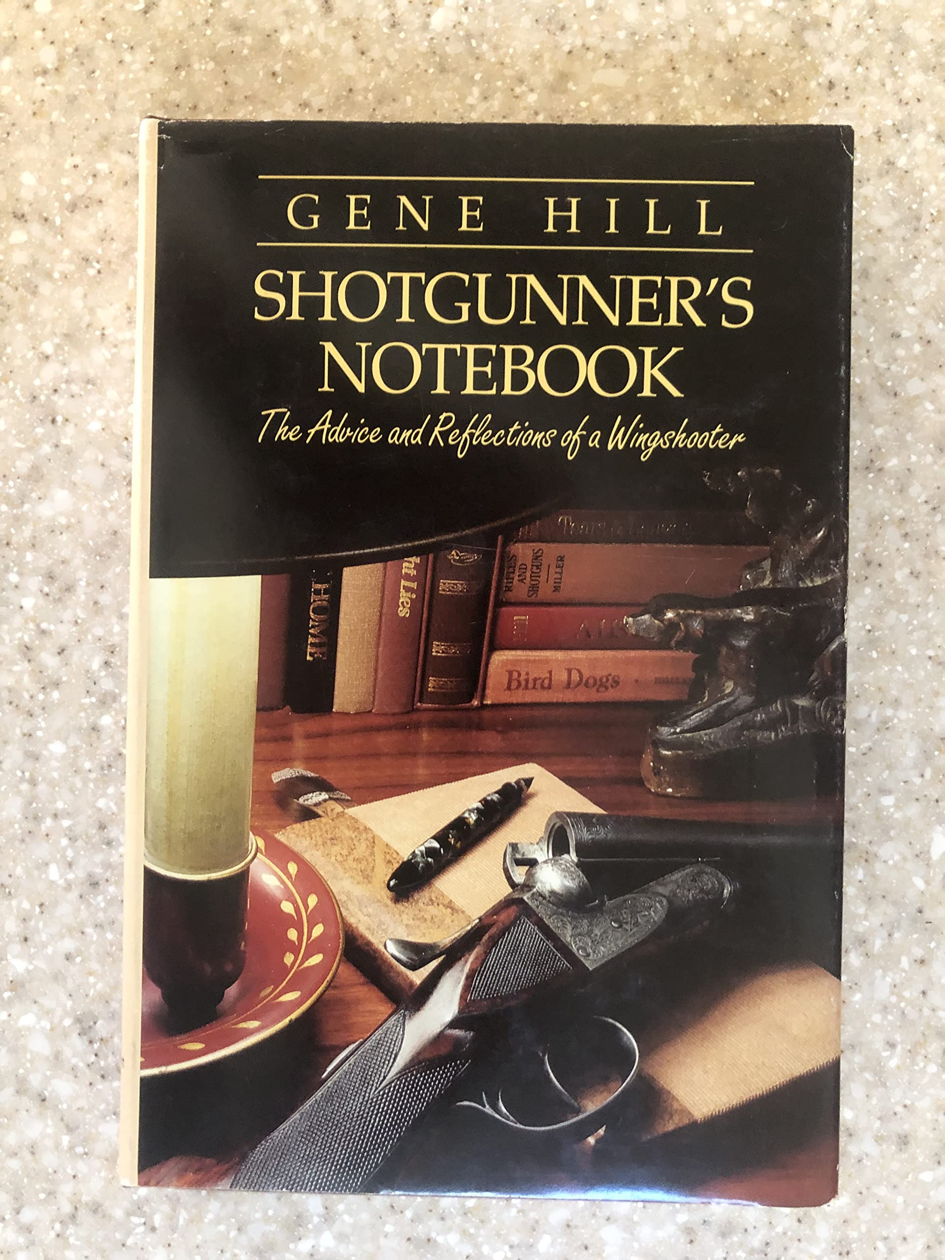 Shotgunner's Notebook: The Advice and Reflections of a Wingshooter Hill, Gene