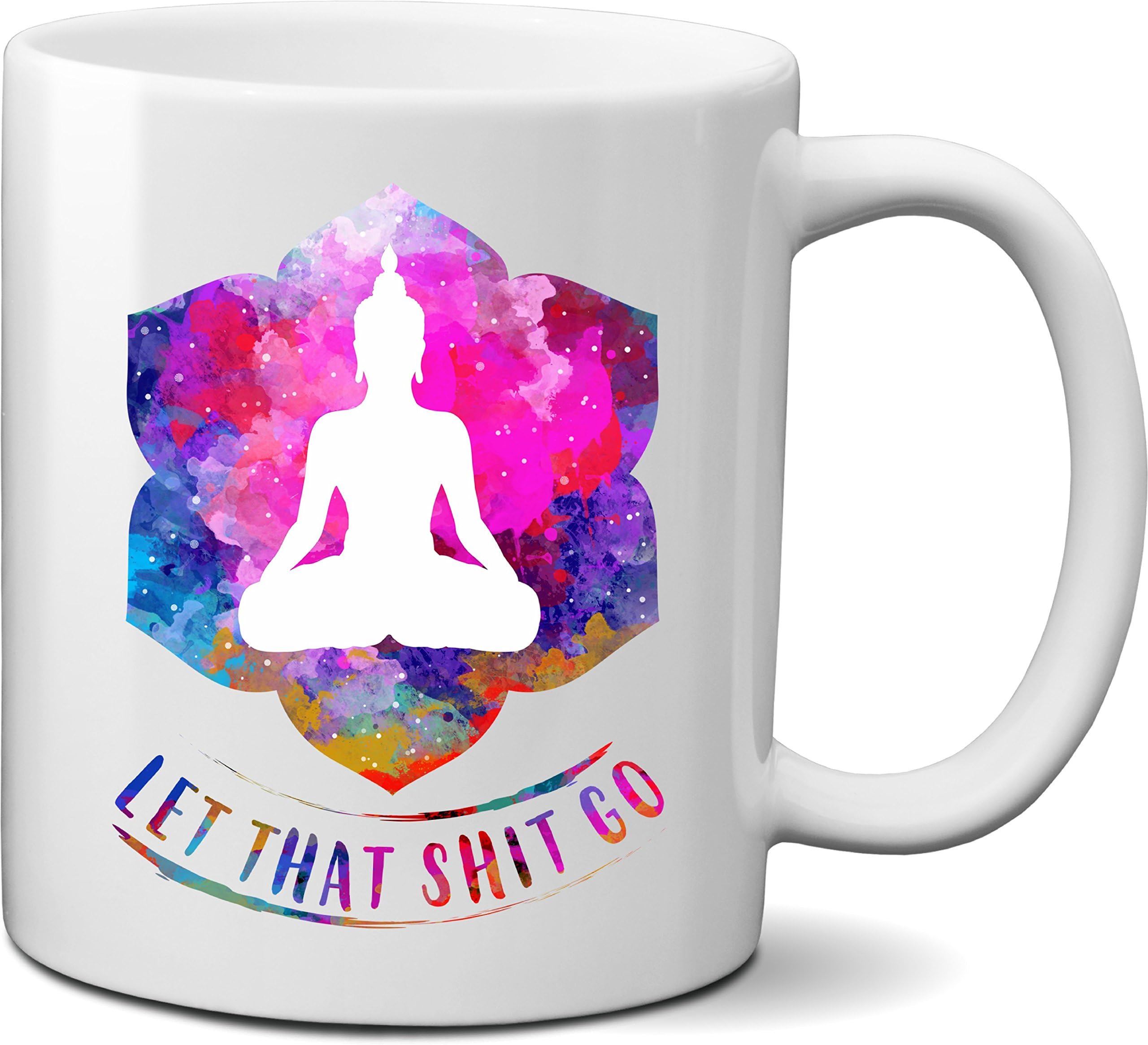 Let That Sh Go Buddha Yoga Meditation Zen Mug- Let That Shit Go Buddhism Buddha Picture Art Quote Coffee Tea Cup- Let That Shit Go Buddha Mug- Unique Gift for Yogi, Yoga Lover, Teacher or Instructor