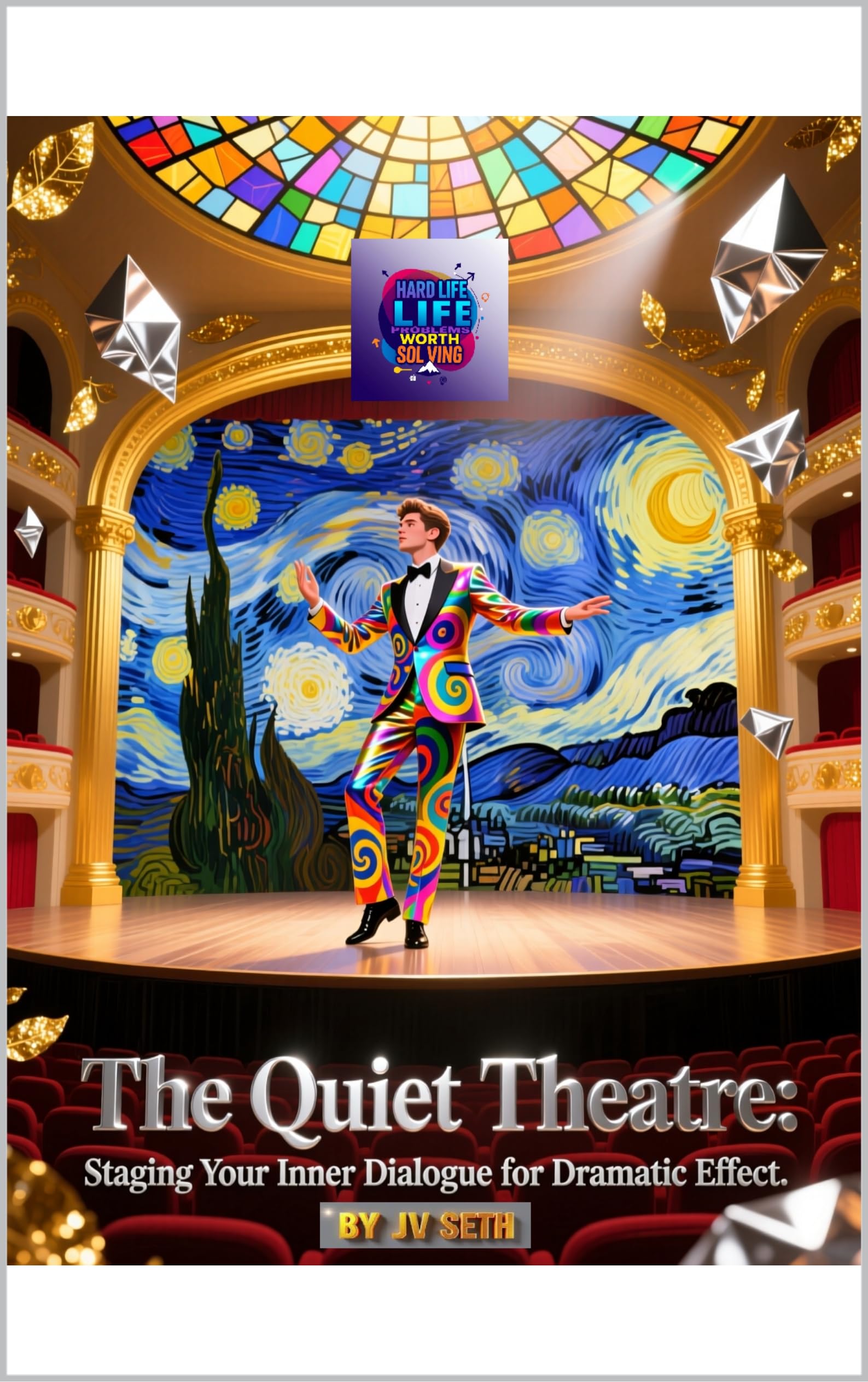 The Quiet Theatre: Staging Your Inner Dialogue for Dramatic Effect: A Problem–Solution Masterpiece on Mastering the Mind’s Most Powerful Performance (Hard Life Problems Worth Solving)