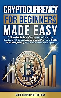 Cryptocurrency for Beginners Made Easy: A Non-Technical Guide to Unlock the Basics of Crypto, Invest Like a Pro, and Build Wealth Quickly With Tax-Free Strategies (English Edition)