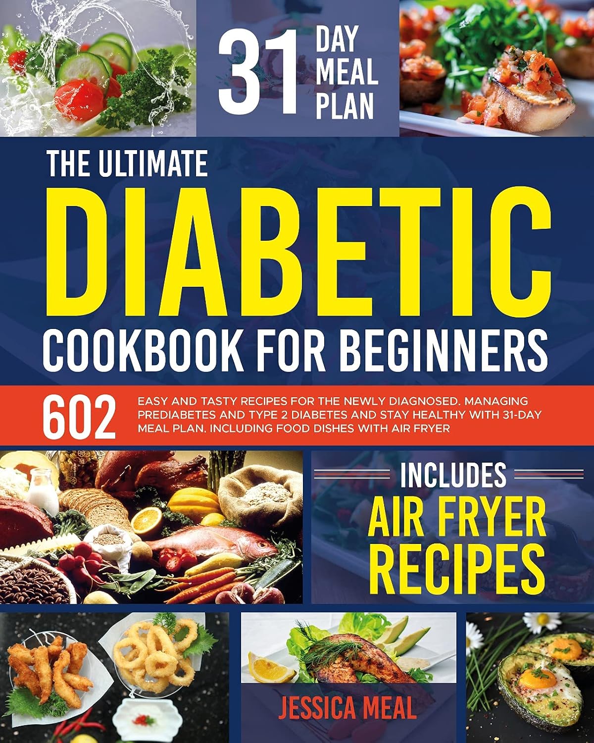 THE ULTIMATE DIABETIC COOKBOOK FOR BEGINNERS: 602 Easy and Tasty Recipes For Newly Diagnosed. Managing Prediabetes, Type 2 Diabetes With 31-Day Meal Plan. Including Air Fryer Dishes