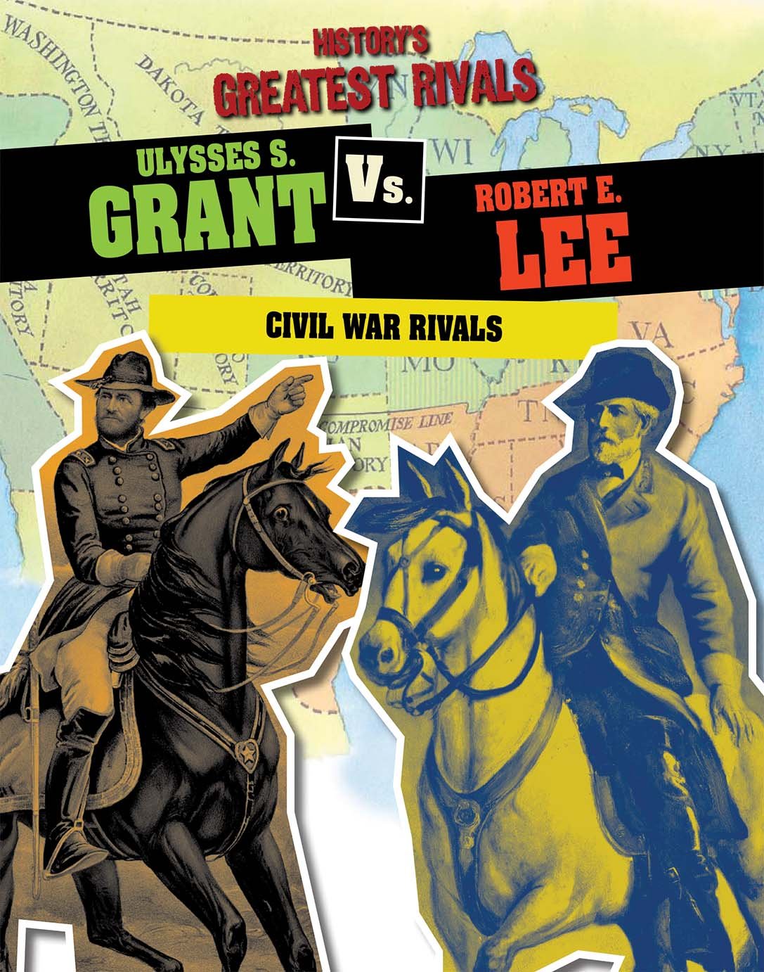Ulysses S. Grant vs. Robert E. Lee: Civil War Rivals (History's Greatest Rivals, 2)