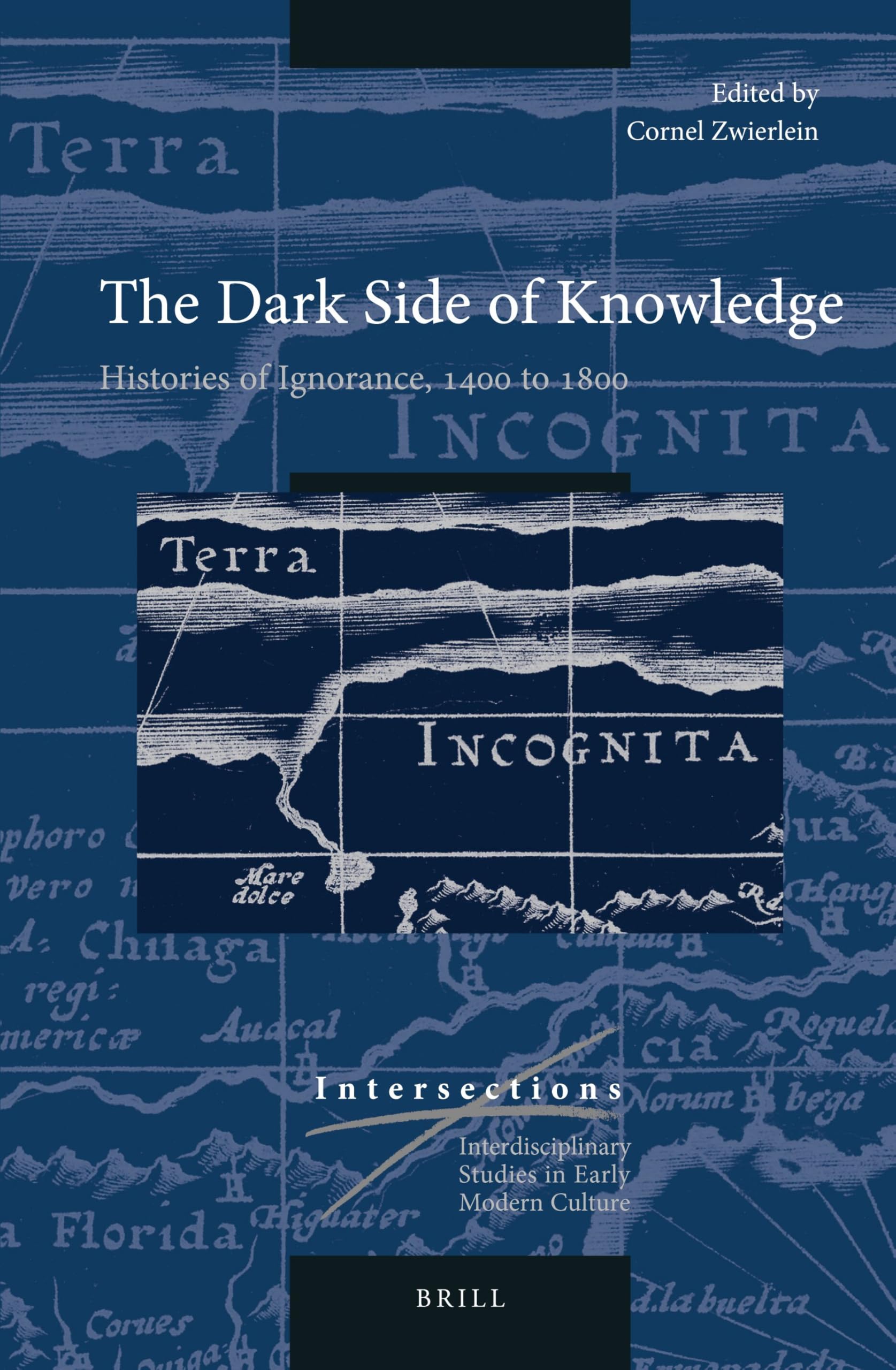 The Dark Side of Knowledge: Histories of Ignorance, 1400 to 1800: 46 (Intersections, 46)