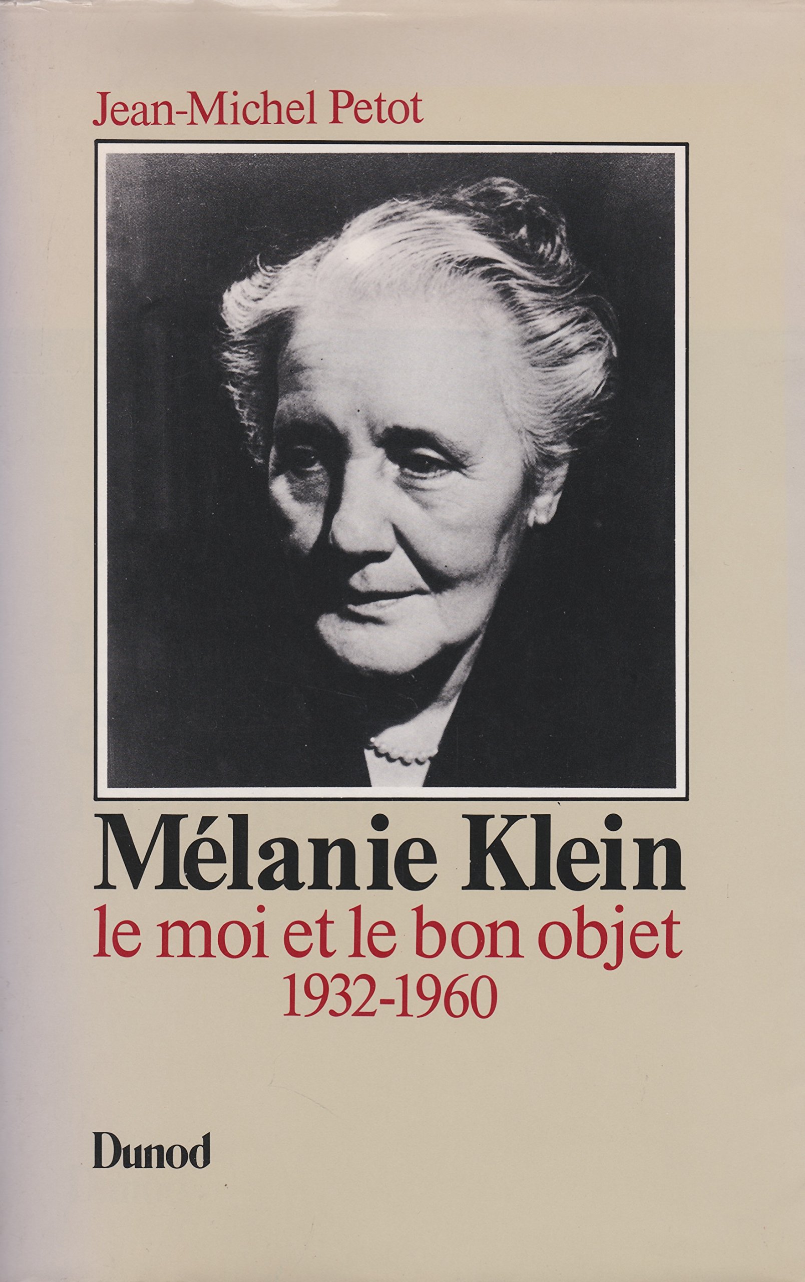 Melanie Klein / Le Moi et le bon objet 1932-1960 Jean Michel Petot