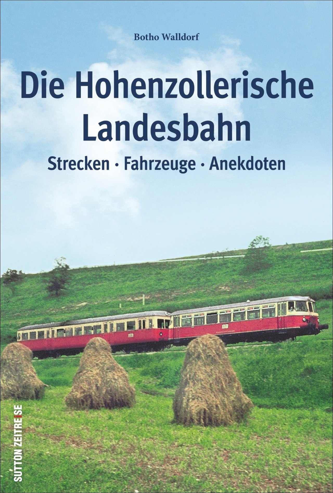 Die Hohenzollerische Landesbahn: Strecken * Fahrzeuge * Anekdoten (Sutton - Auf Schienen unterwegs)
