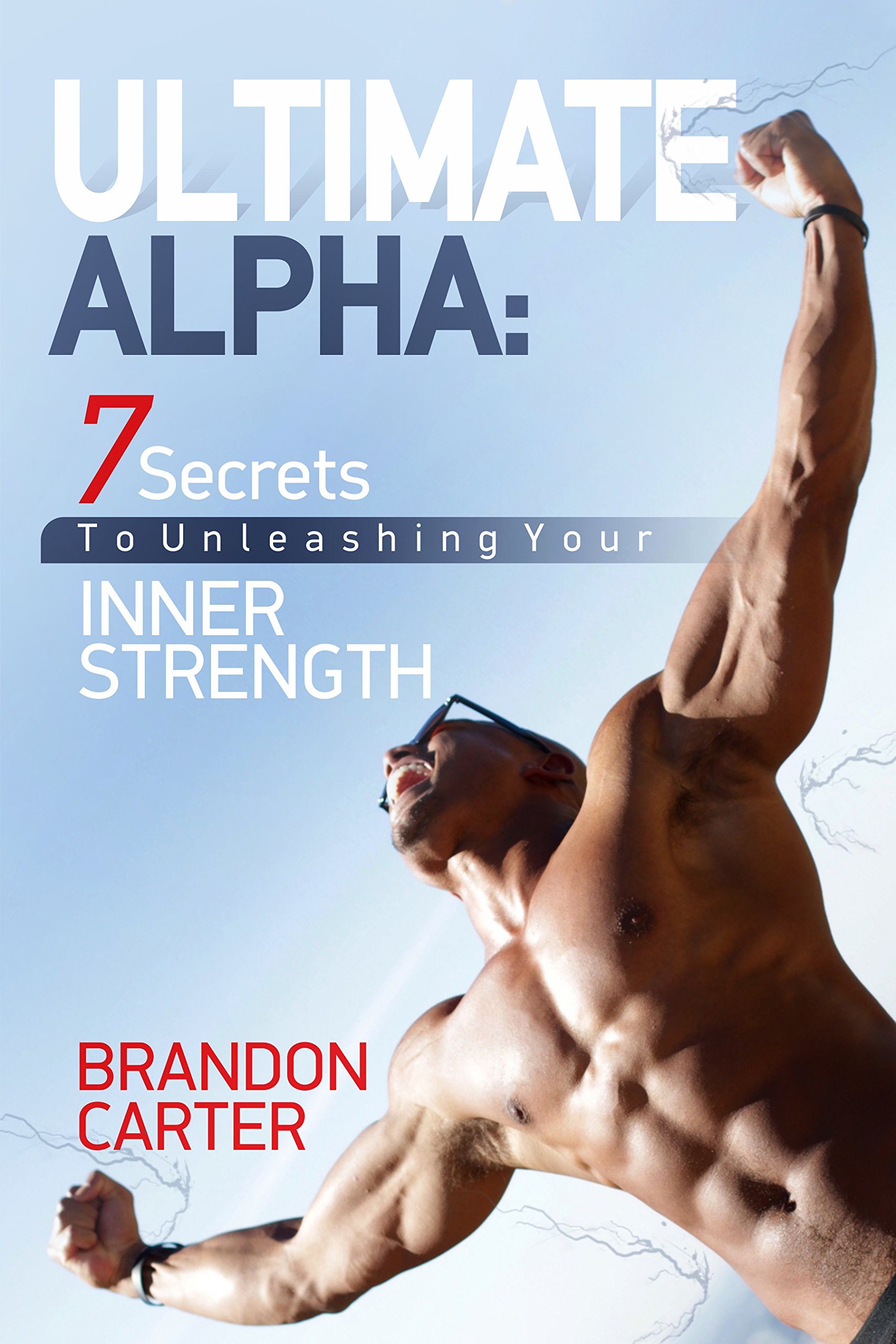 ULTIMATE ALPHA: 7 Secrets To Unleashing Your Inner Strength