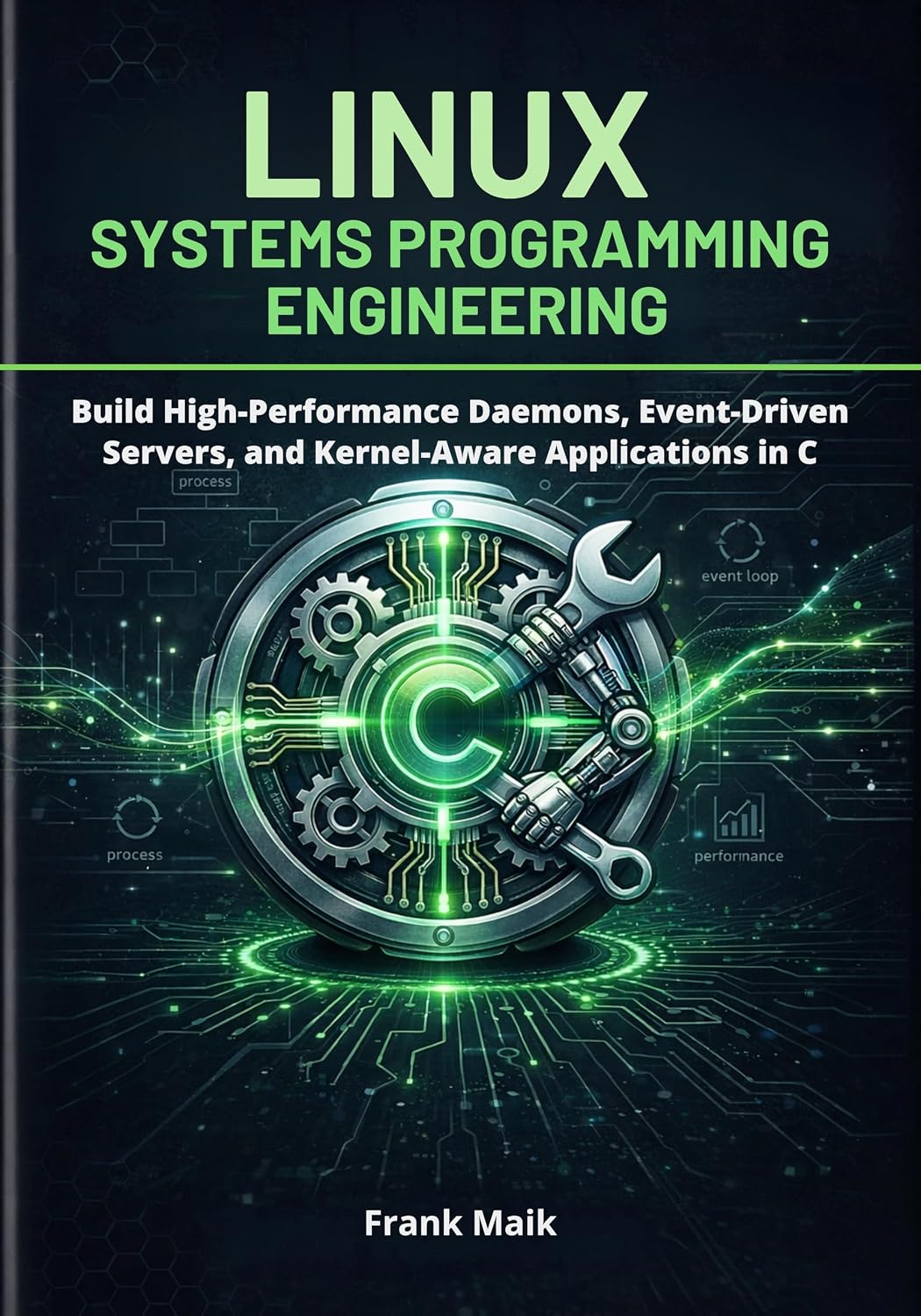 Linux Systems Programming Engineering: Build High-Performance Daemons, Event-Driven Servers, and Kernel-Aware Applications in C
