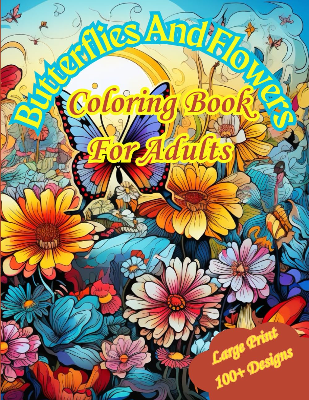 Butterflies And Flowers: Large Print Coloring Book For Adults With 100+ Unique Designs