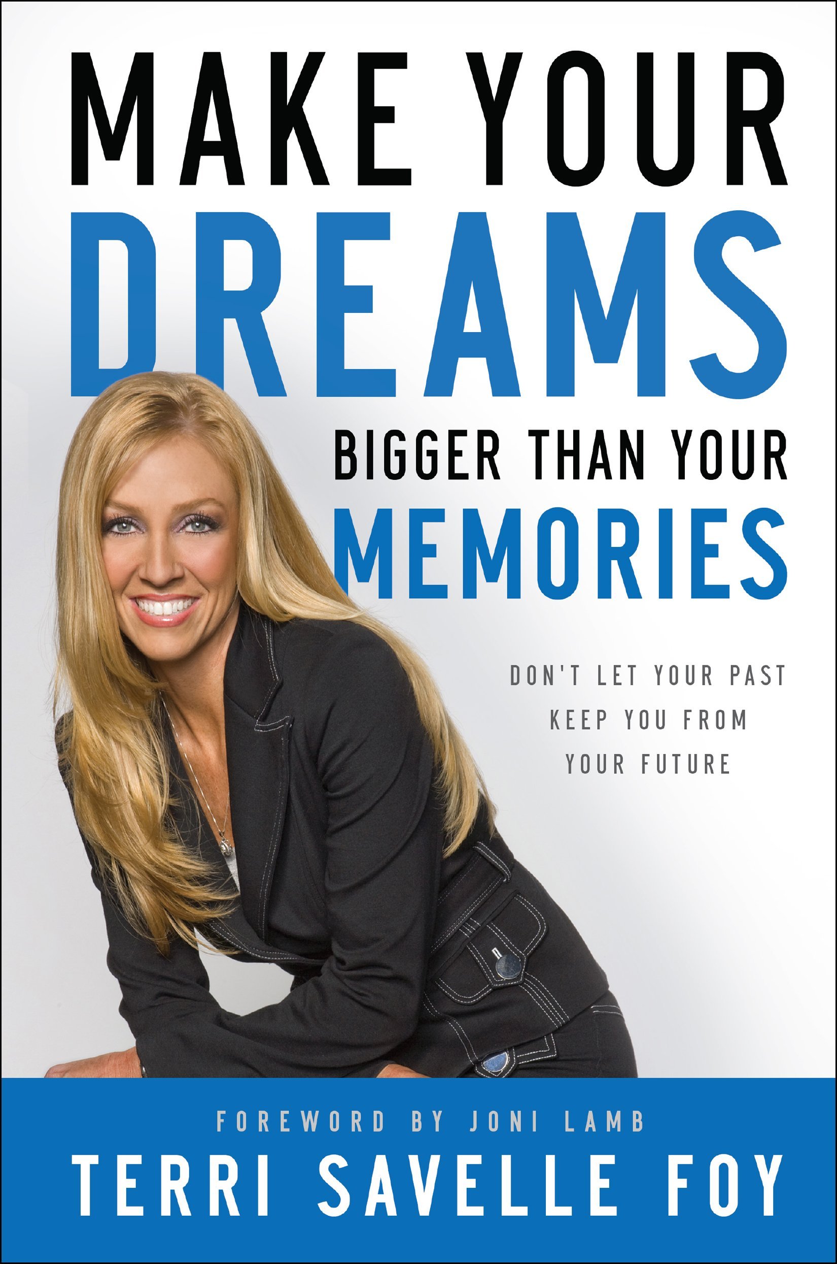 Make Your Dreams Bigger Than Your Memories: Don't Let Your Past Keep You From Your Future