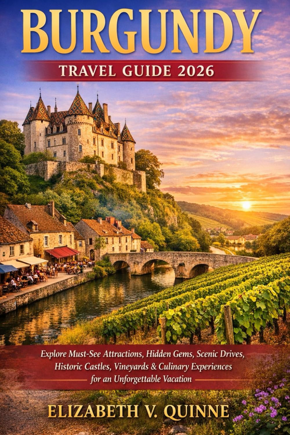 Burgundy Travel Guide 2026: Explore Must-See Attractions, Hidden Gems, Scenic Drives, Historic Castles, Vineyards & Culinary Experiences for an Unforgettable Vacation