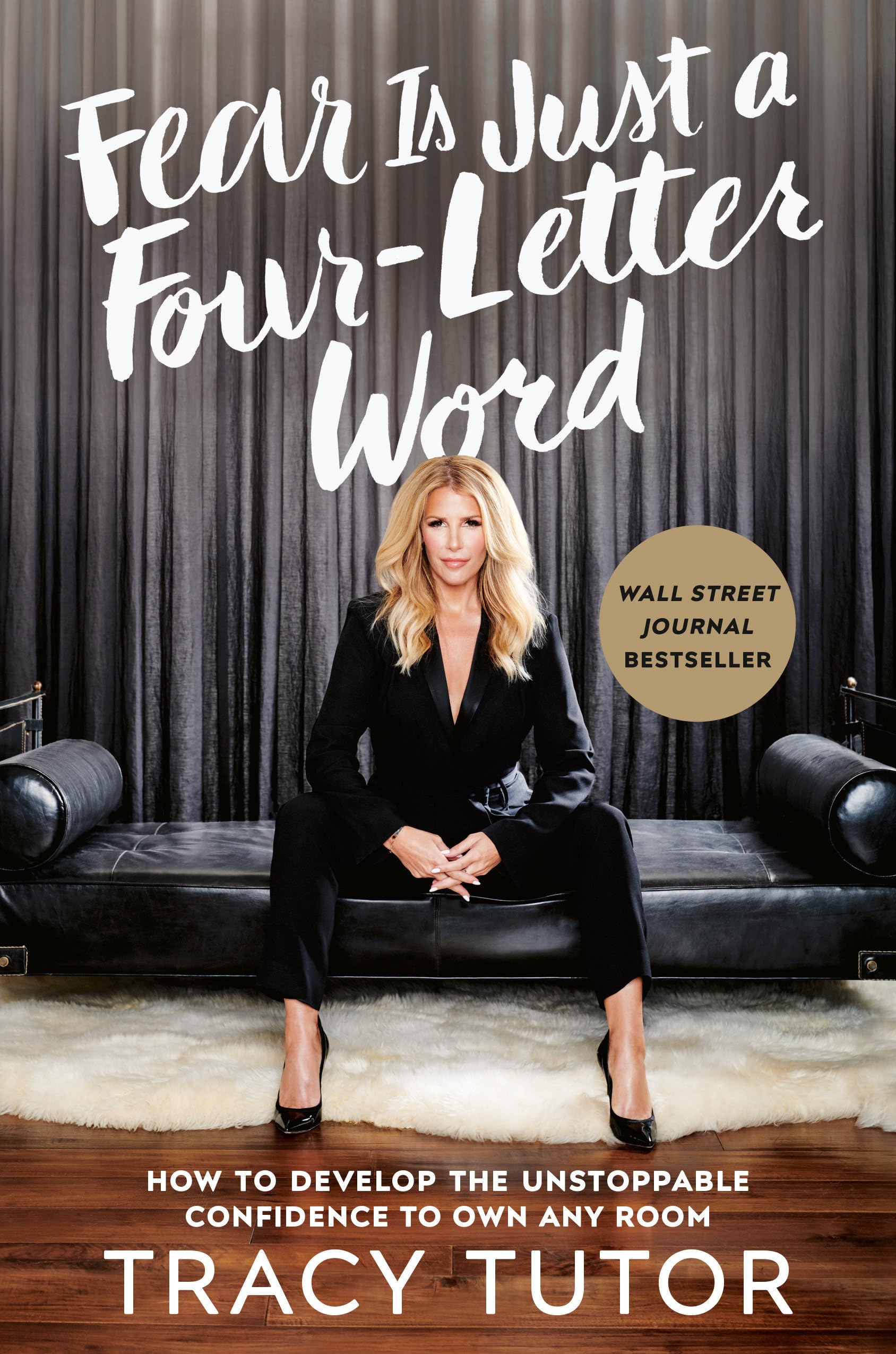 Fear Is Just A Four-letter Word: How to Develop the Unstoppable Confidence to Own Any Room