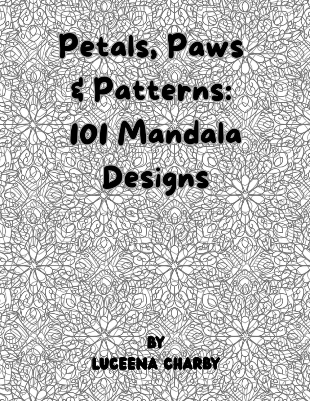 Petals, Paws & Patterns: 101 Mandala Designs: A Screen-Free Coloring Book for Relaxation, Stress Relief, and Mindfulness for All Ages
