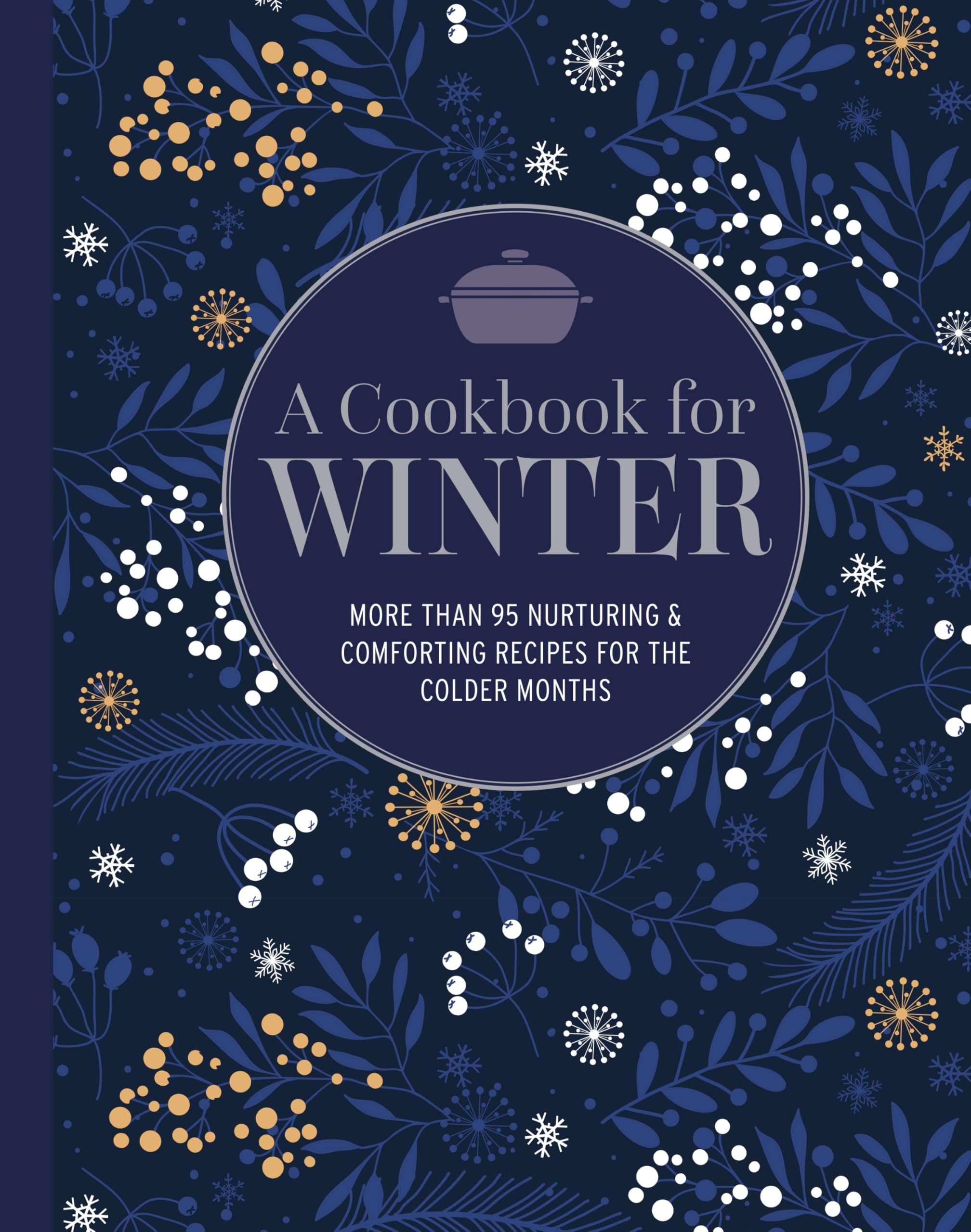A Cookbook for Winter: More than 95 nurturing & comforting recipes for the colder months