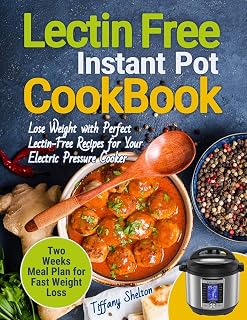 Lectin Free Cookbook Instant Pot: Lose Weight with Perfect Lectin-Free Recipes for Your Electric Pressure Cooker. Two Weeks Meal Planning for Fast Weight Loss