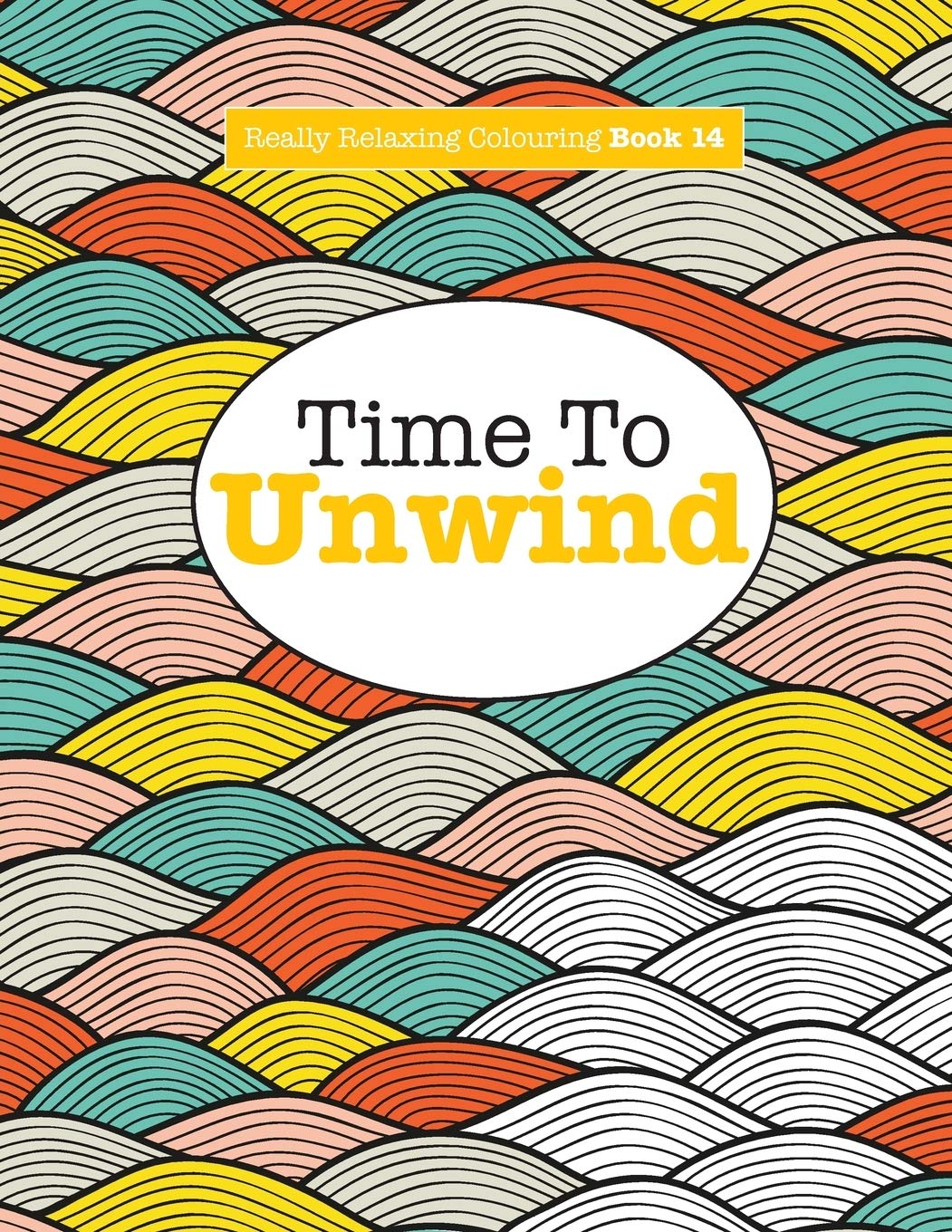 Really Relaxing Colouring Book 14: Time To UNWIND: Volume 14
