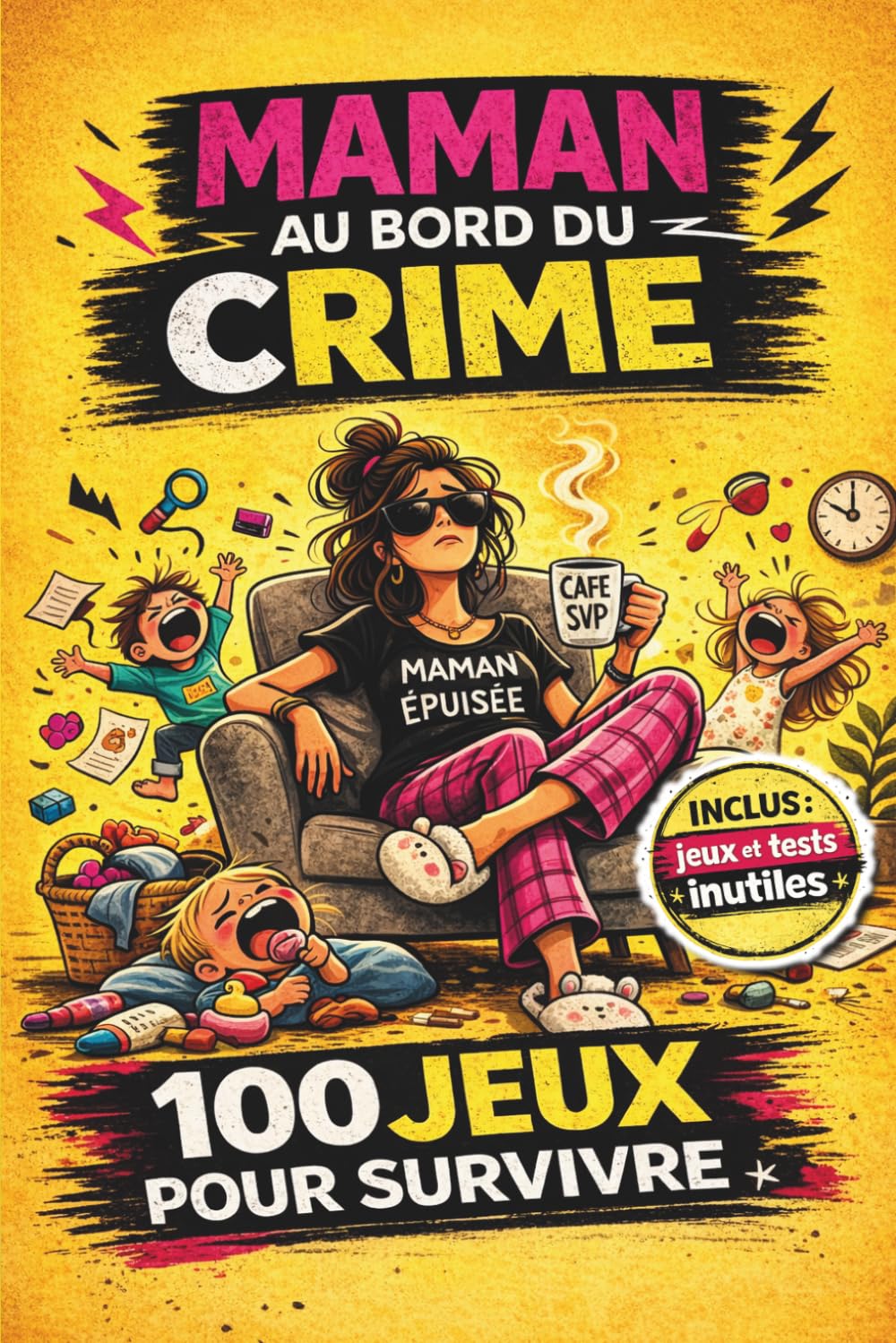 Maman au bord du crime : 100 jeux pour survivre au chaos quotidien !: Un livre original plein d'humour pour maman débordée — jeux, activités absurdes, ... pour rire, lâcher prise et souffler enfin !!