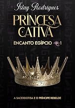 Princesa Cativa : A sacerdotisa e o príncipe rebelde (Encanto Egípcio Livro 1)