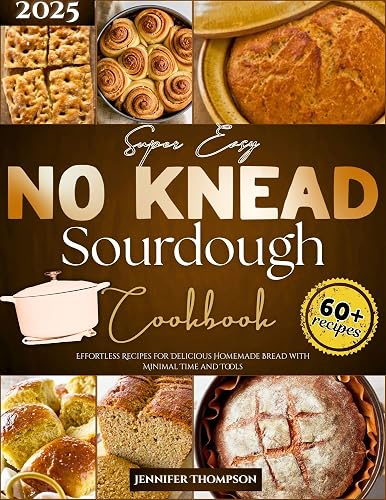 Super Easy No-Knead Sourdough Cookbook for Busy Bakers: Effortless Recipes
