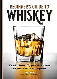 Beginner's Guide to Whiskey: Traditions, Types, and Tastes of the Ultimate Spirit (English Edition)