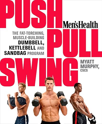 Men's Health Push, Pull, Swing: The Fat-Torching, Muscle-Building Dumbbell, Kettlebell