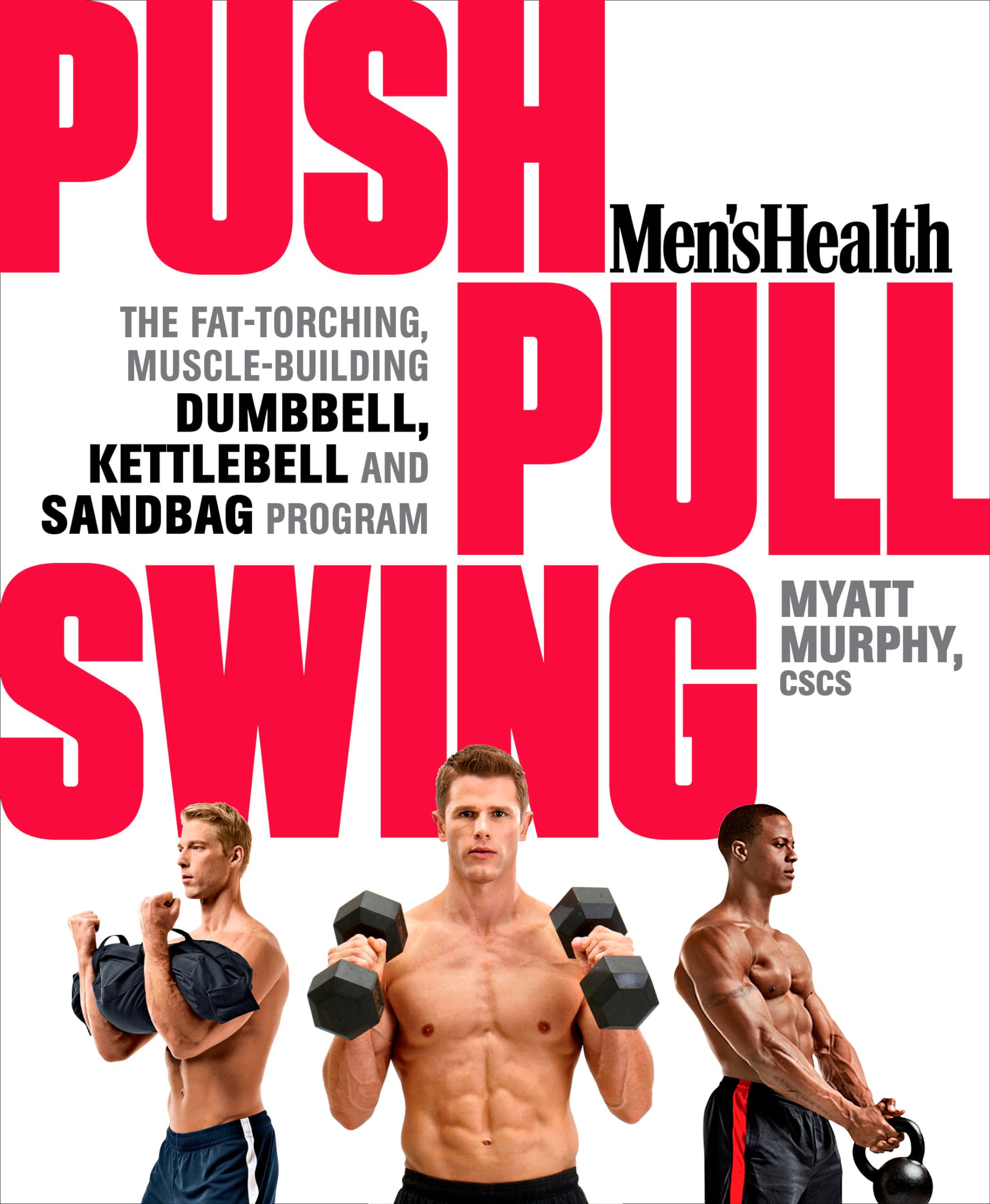 Men's Health Push, Pull, Swing: The Fat-Torching, Muscle-Building Dumbbell, Kettlebell & Sandbag Program