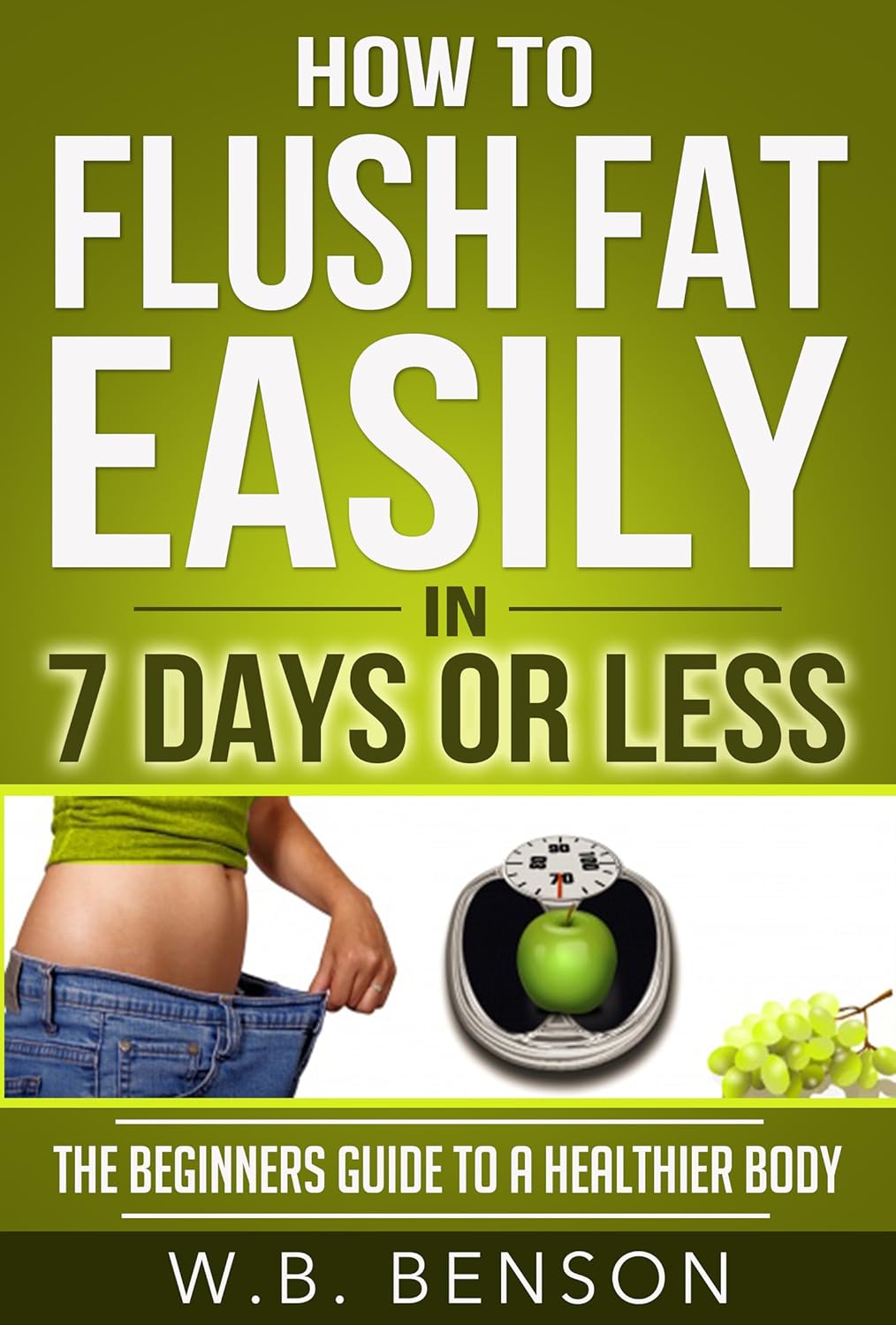 How to Flush Fat Easily in 7 Days or Less The Beginners Guide to a