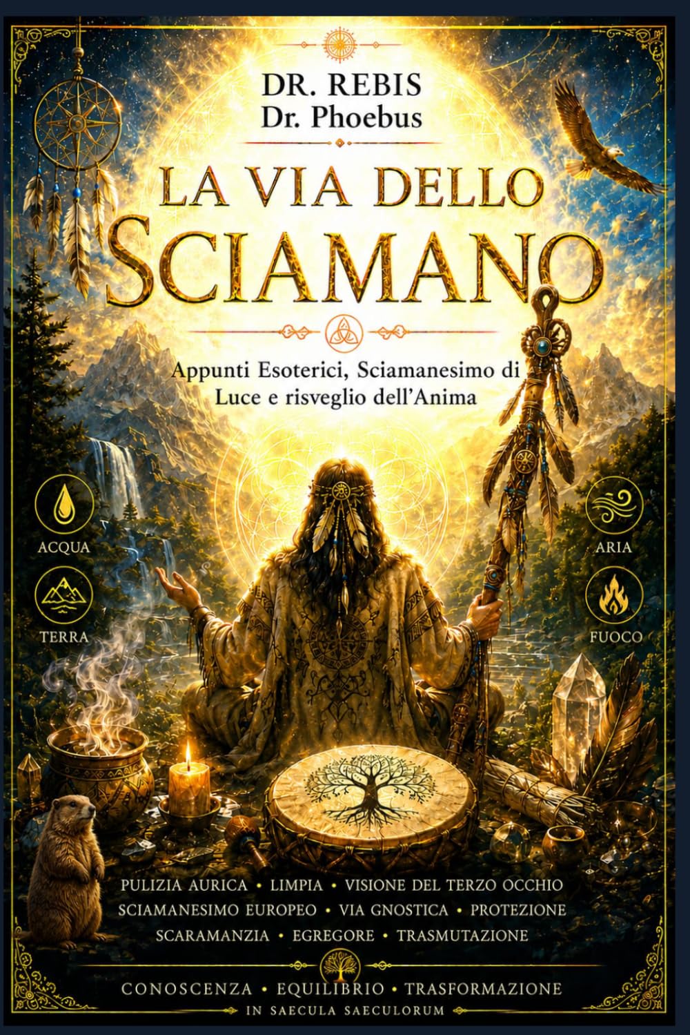 LA VIA DELLO SCIAMANO: Appunti Esoterici, Sciamanesimo di Luce e risveglio dell'Anima (L'Alchimia del Pensare)