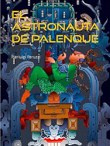 El astronauta de Palenque La interpretación técnica de la lápida de Palenque (Spanish Edition)