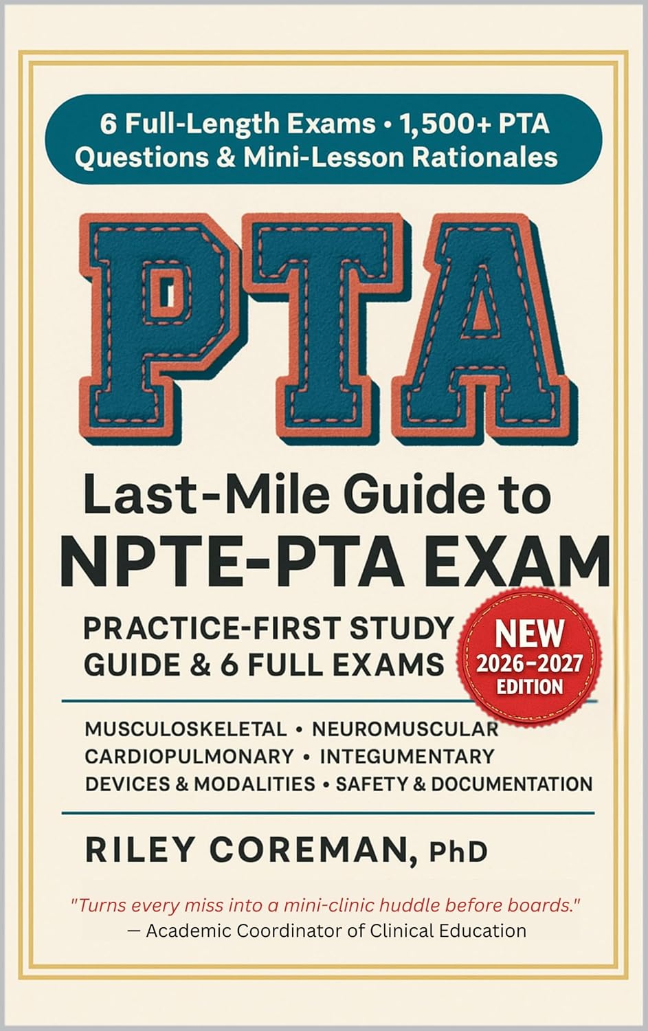 LAST-MILE GUIDE TO NPTE-PTA EXAM: 6 Full-Length Exams • 1,500+ Exam-Grade Questions • Mini-Lesson Rationales — National Physical Therapy Examination for Physical Therapist Assistants (NPTE-PTA)