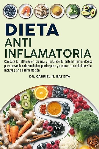 Dieta Antiinflamatoria: Combate la inflamación crónica y fortalece tu sistema inmunológico para prevenir enfermedades, perder peso y mejorar tu calidad ... plan de alimentación (Spanish Edition)