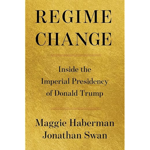 Regime Change: Inside the Imperial Presidency of Donald Trump