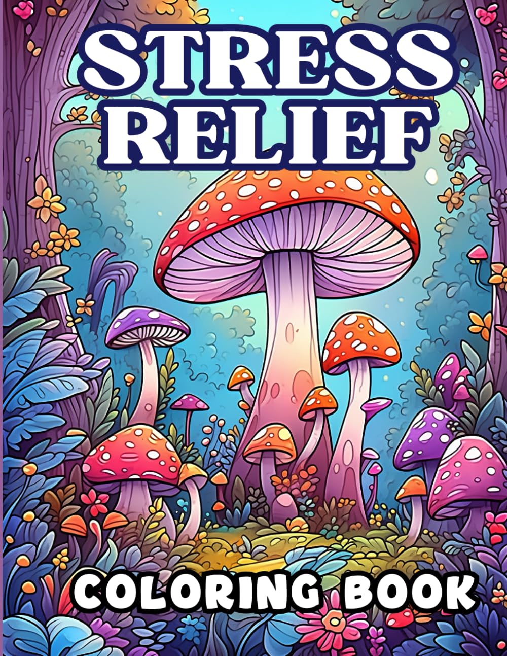 Stress Relief Coloring Book: with 59+ high-quality original illustrations Animals, Landscape, Flowers, Patterns, Mushroom And Many More For Relaxation