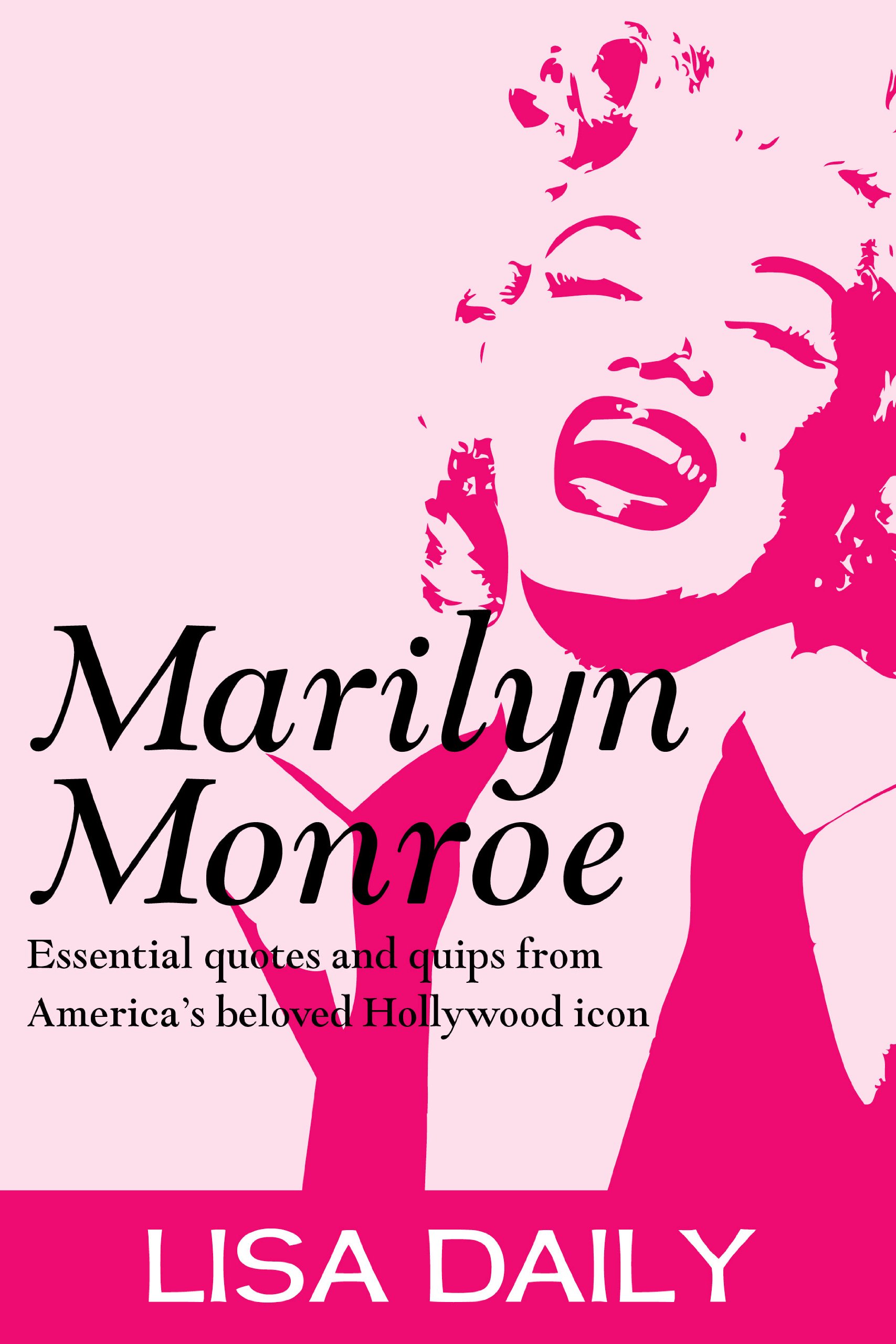 Marilyn Monroe : Essential Quotes And Quips From America's Most Beloved Hollywood Icon (M…