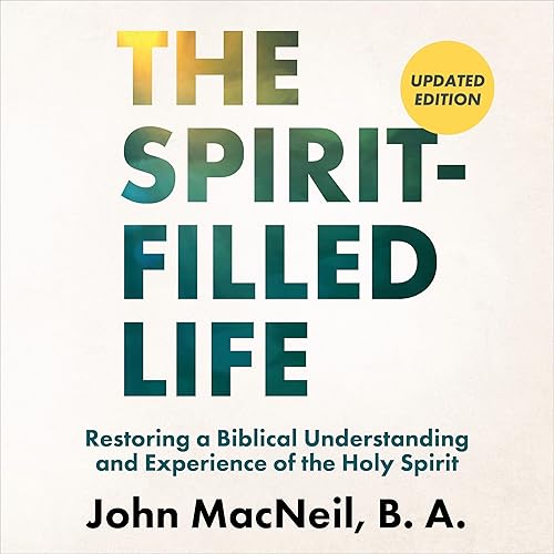 The Spirit-Filled Life (Updated, Annotated): Restoring a Biblical Understanding and Experience of the Holy Spirit