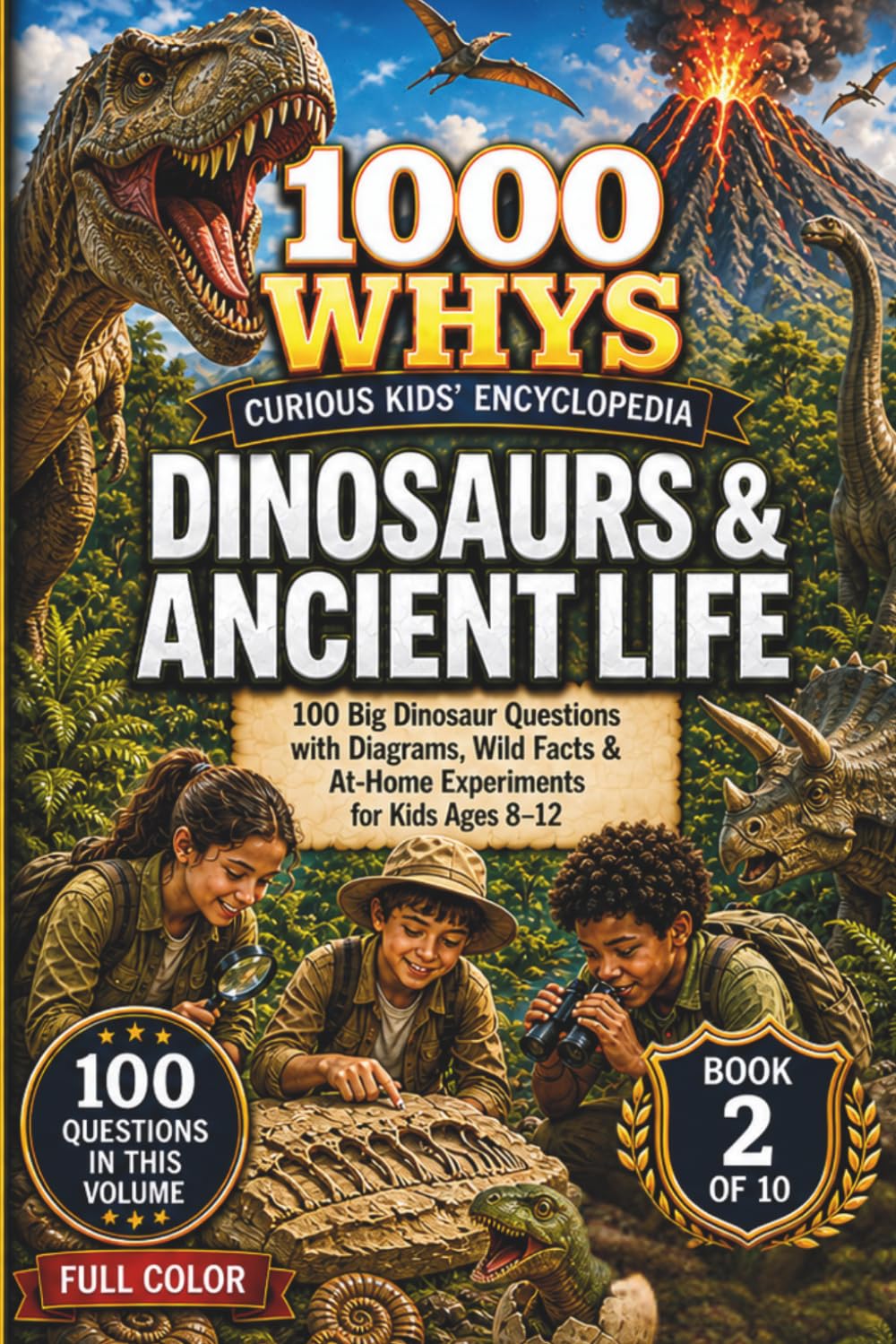 1000 Whys: The Curious Kids' Encyclopedia - Dinosaurs & Ancient Life: 100 Big Dinosaur Questions with Diagrams, Wild Facts & At-Home Experiments for Kids Ages 8–12