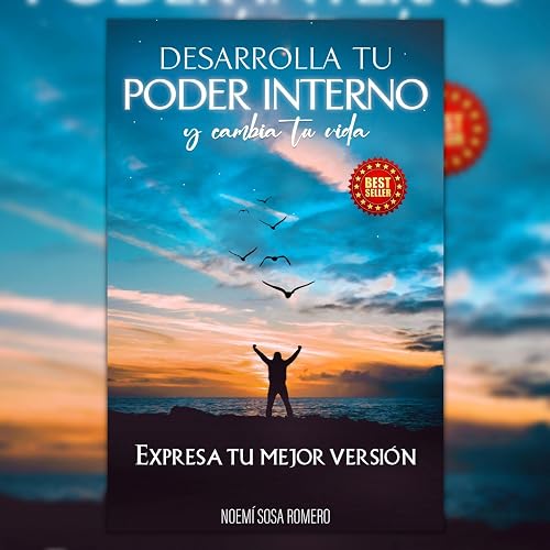 Desarrolla tu poder interno y cambia tu vida [Develop Your Inner Power and Change Your Life]: Expresa tu mejor versión [Express Your Best Version]