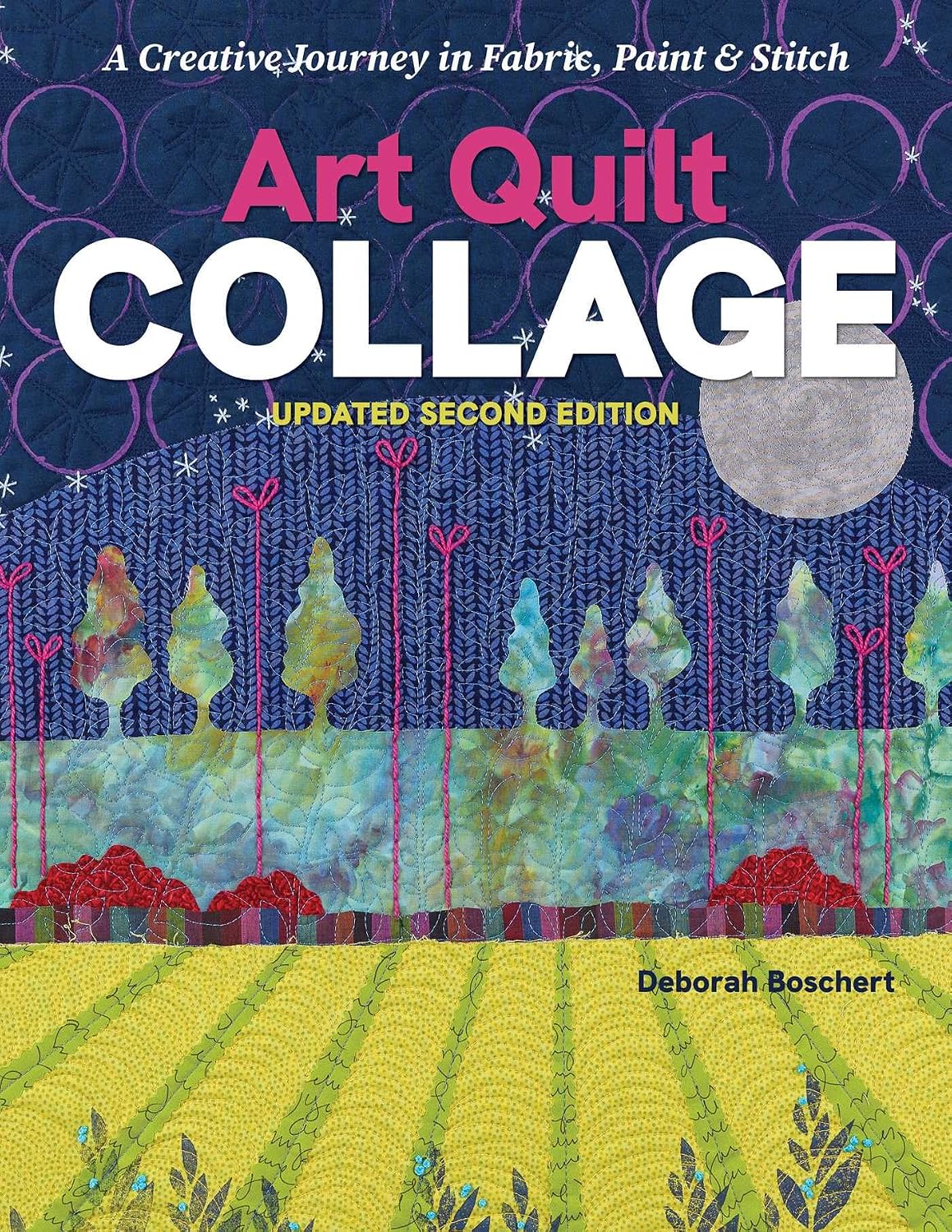 Art Quilt Collage: A Creative Journey in Fabric, Paint & Stitch; Updated Second Edition