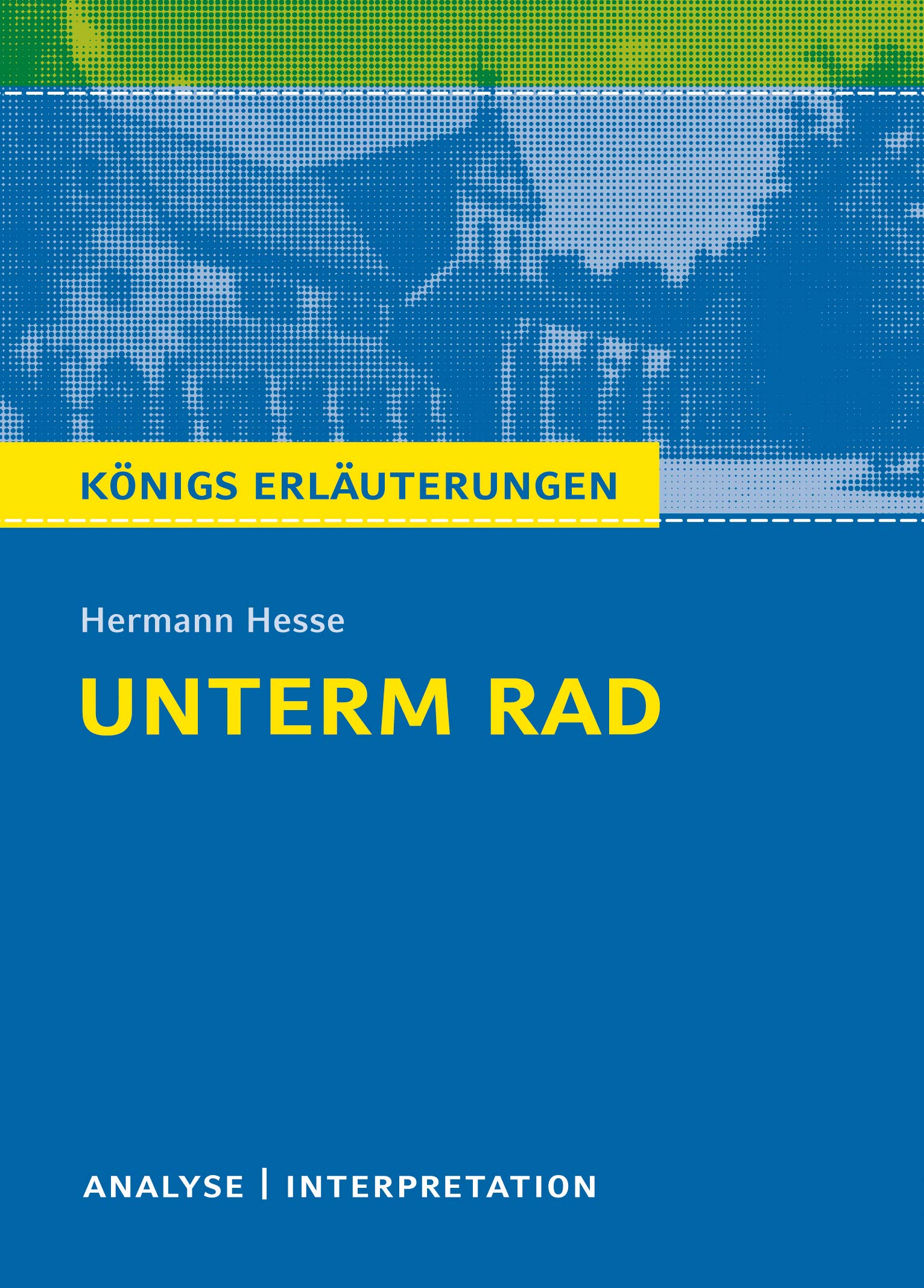 Unterm Rad. Textanalyse und Interpretation: Alle erforderlichen Infos zum Autor, Werk, Epoche, Aufbau, ausführliche Inhaltsangabe, ... für Abitur, Klausur und Referat