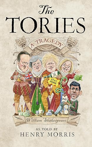 The Tories: A Tragedy: The new Shakespearean retelling of 14 years of Conservative rule from the hilarious satirist behind the Secret Tory