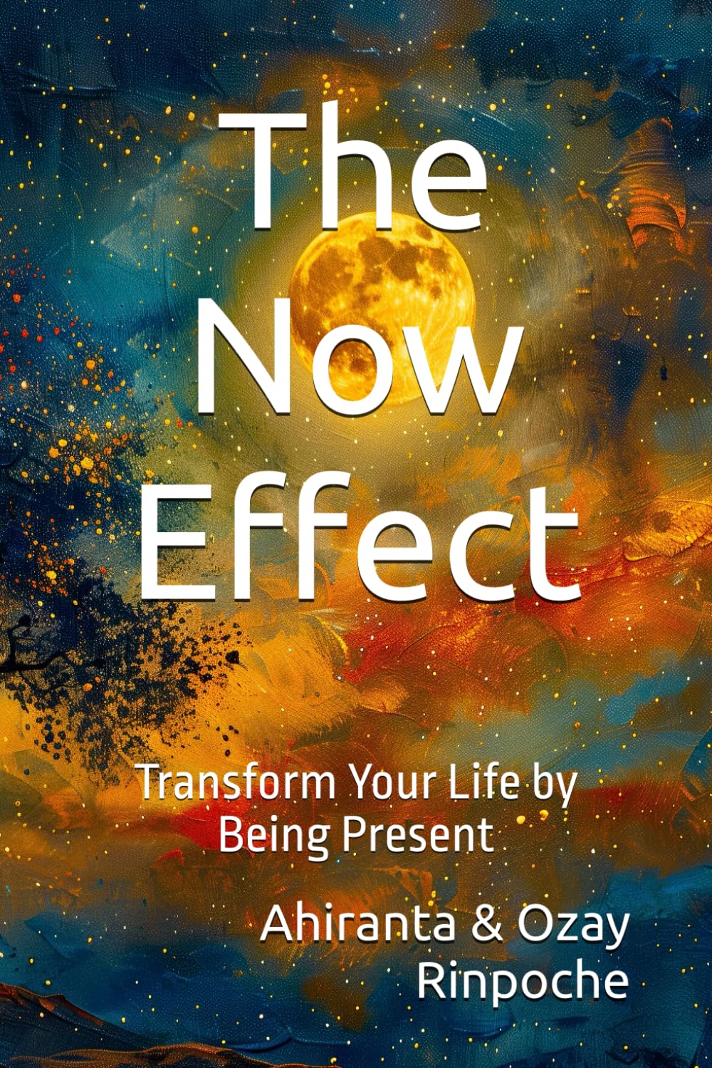 The Now Effect: Transform Your Life by Being Present (Self-Help Books)