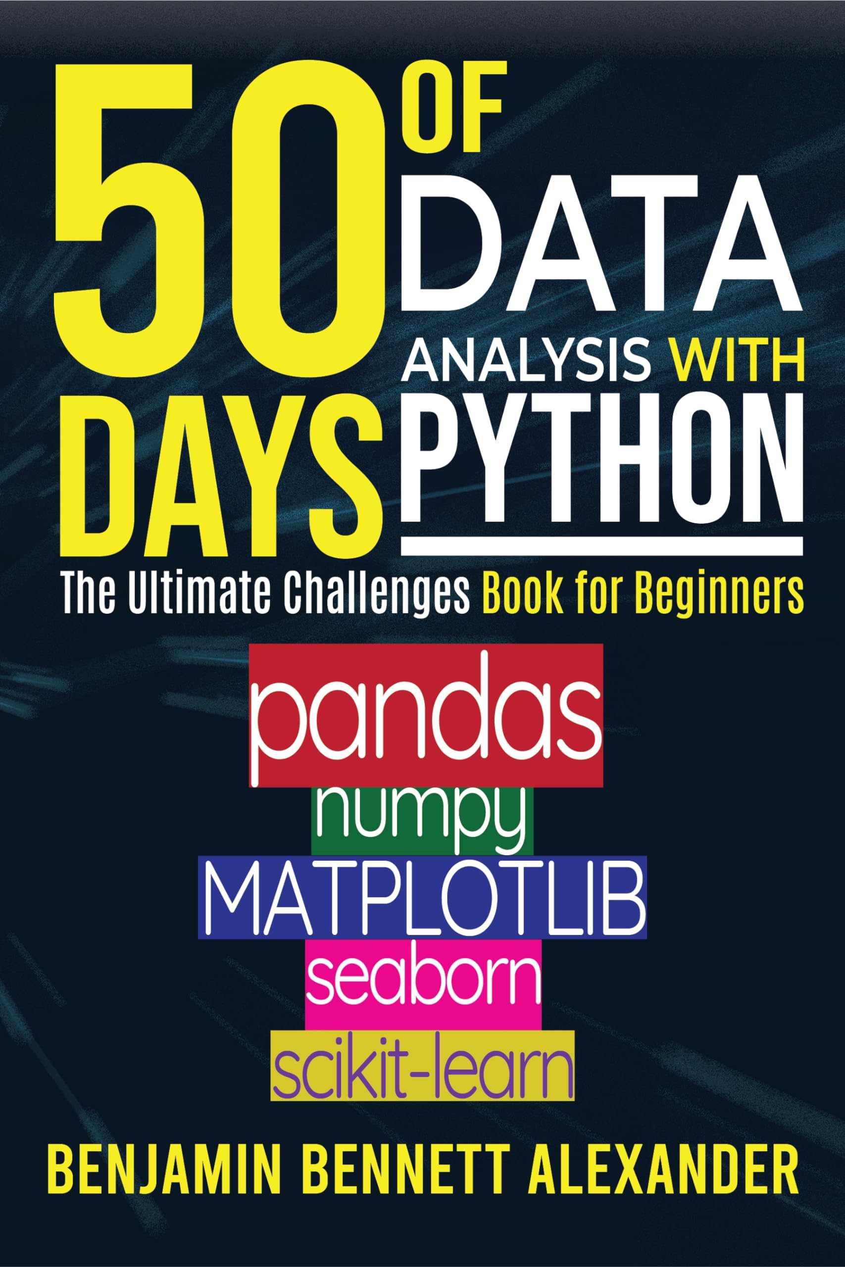 50 Days of Data Analysis with Python: The Ultimate Challenges Book for Beginners: Hands-on Challenges with pandas, NumPy, Matplotlib, Sklearn and Seaborn
