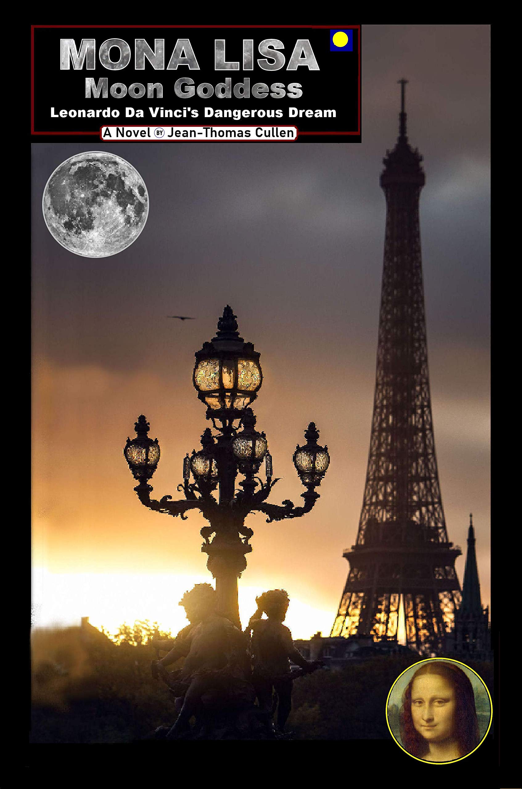 Mona Lisa Moon Goddess: Leonardo da Vinci's Dangerous Dream (a Fantasy Novel of Historical Inquiry)