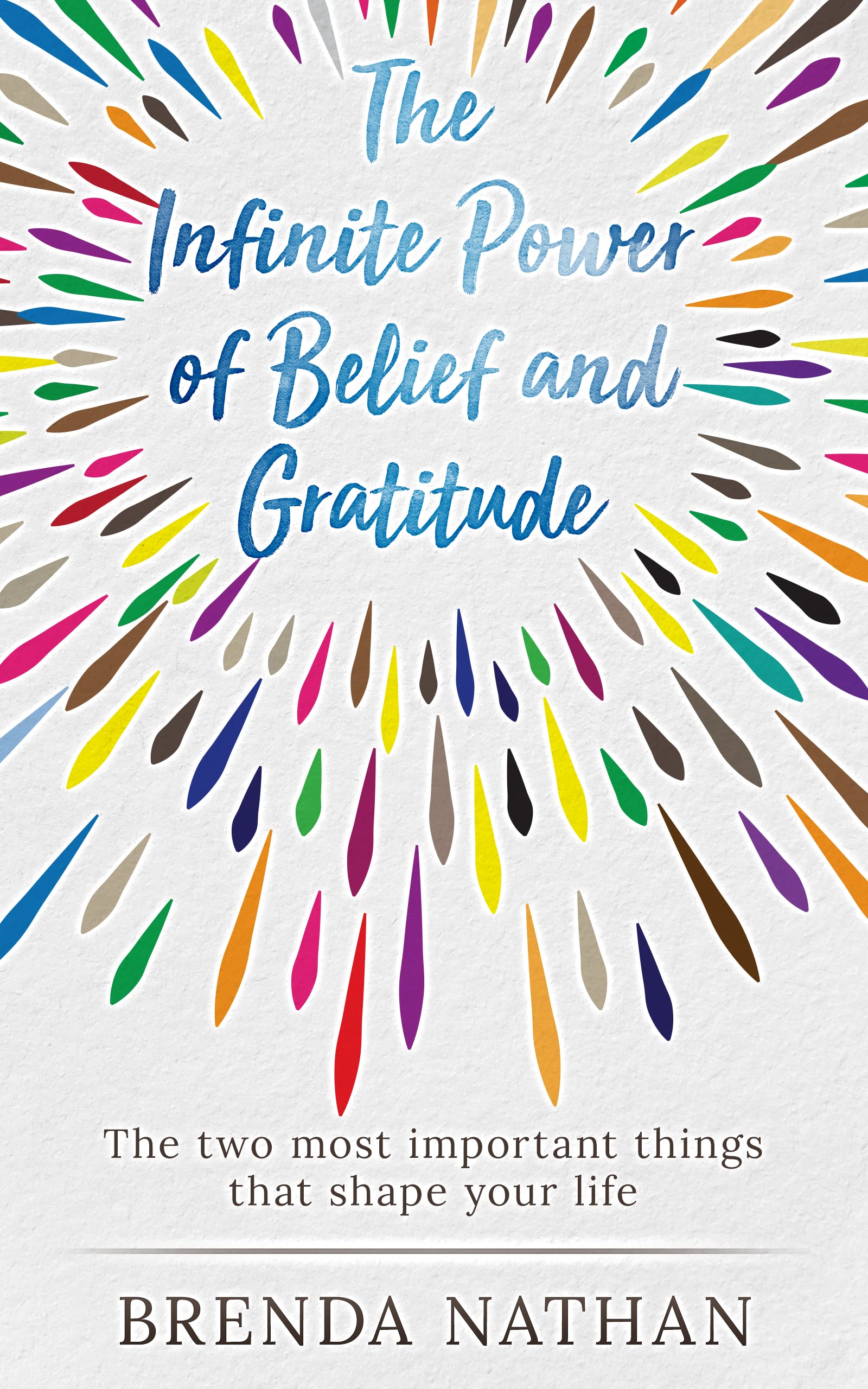 The Infinite Power of Belief and Gratitude : The Two Most Important Things That Shape Your Life