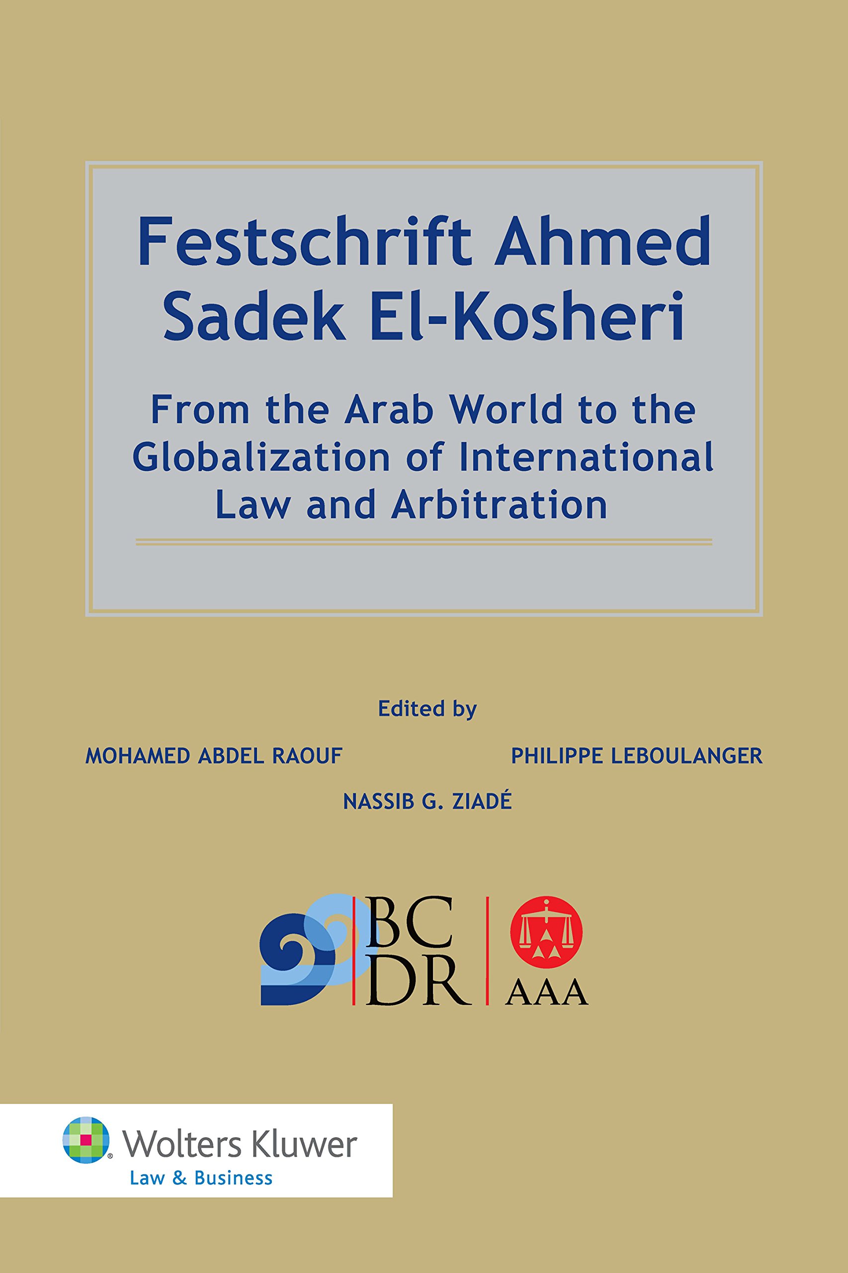 Festschrift Ahmed Sadek El-Kosheri: From the Arab World to the Globalization of International Law and Arbitration