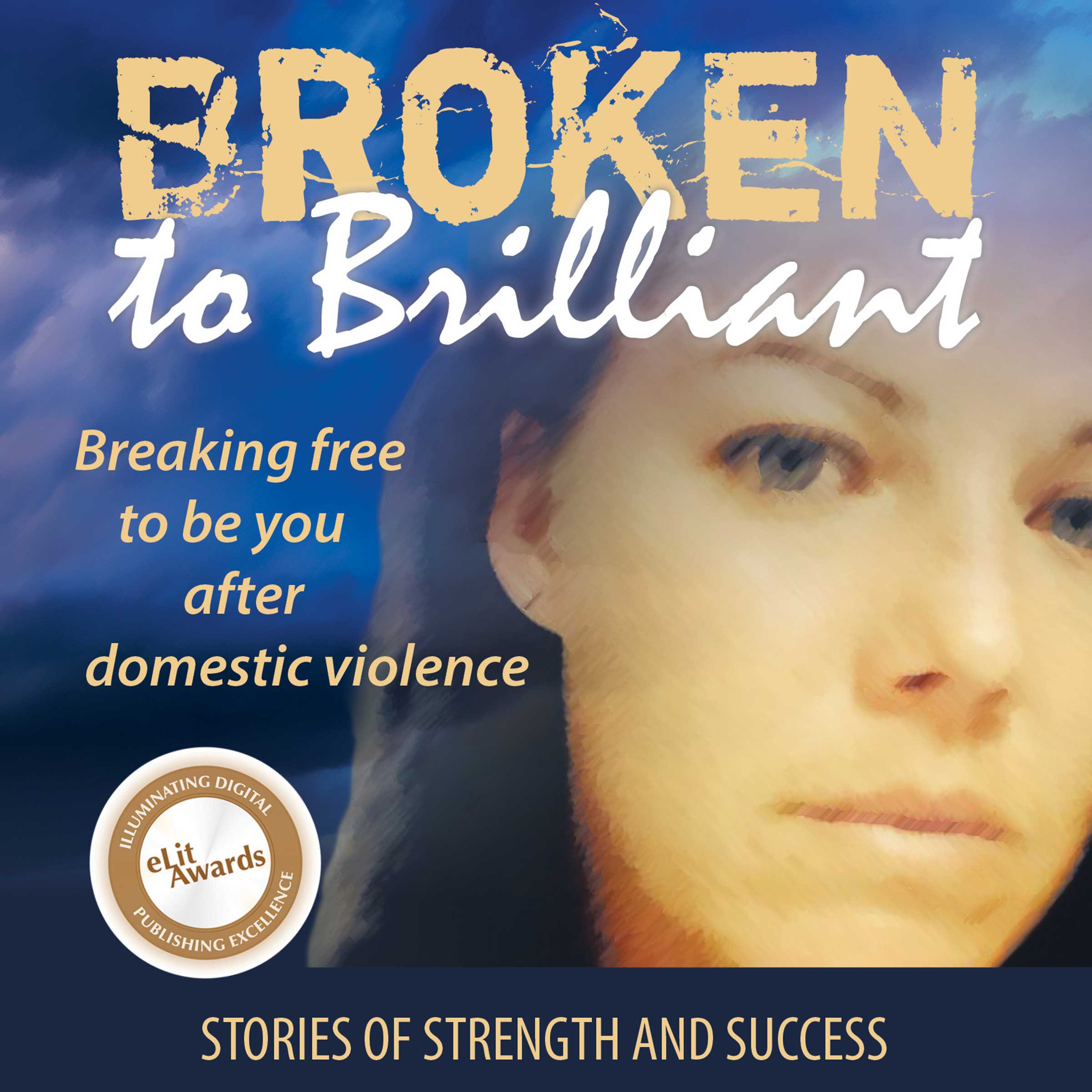Broken to Brilliant: Breaking Free to Be You After Domestic Violence