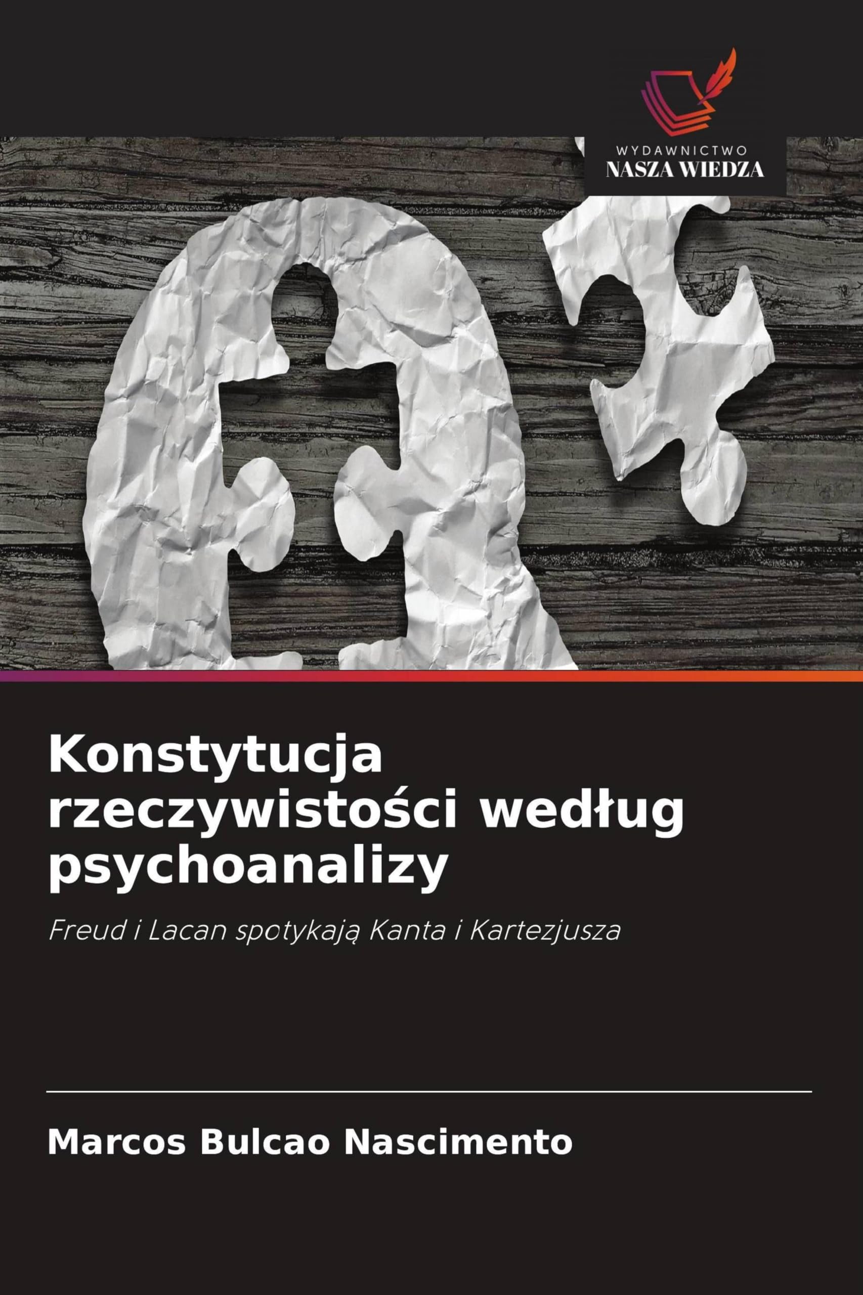 Konstytucja rzeczywisto¿ci wed¿ug psychoanalizy: Freud i Lacan spotykaj¿ Kanta i Kartezjusza