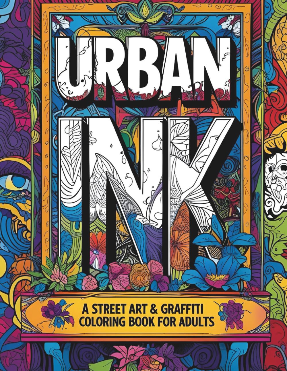 Urban Ink: A Street Art & Graffiti Coloring Book for Adults: Bold Designs, Tag-Inspired Lettering, and Urban Murals for Stress Relief and Creative Expression