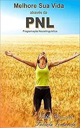 MELHORE SUA VIDA ATRAVÉS DA PNL: PROGRAMAÇÃO NEUROLINGUÍSTICA
