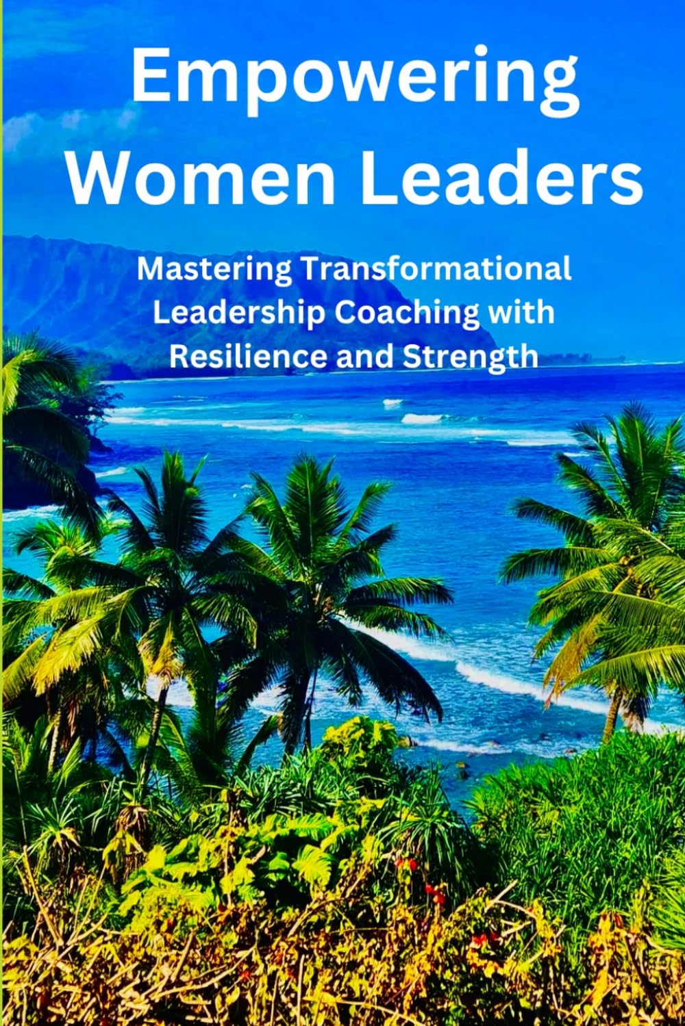 EMPOWERING WOMEN LEADERS: MASTERING TRANSFORMATIONAL LEADERSHIP COACHING WITH RESILIENCE AND STRENGTH