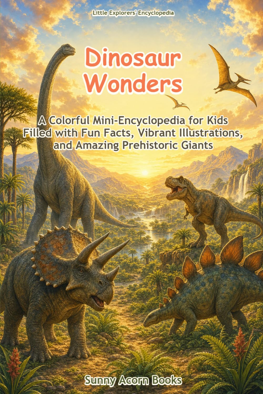 Dinosaur Wonders: A Colorful Mini-Encyclopedia for Kids Filled with Fun Facts, Vibrant Illustrations, and Amazing Prehistoric Giants (Little Explorers' Encyclopedia)